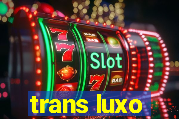 trans luxo